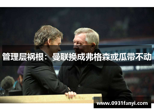 管理层祸根：曼联换成弗格森或瓜带不动